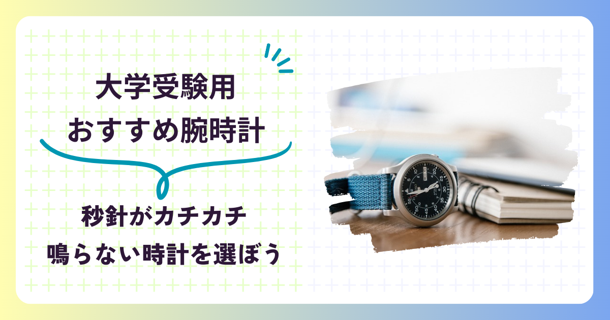 【大学受験の時計】おすすめは秒針の音がしない腕時計！